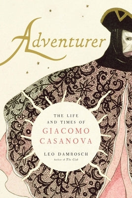 Adventurer: The Life and Times of Giacomo Casanova by Damrosch, Leo