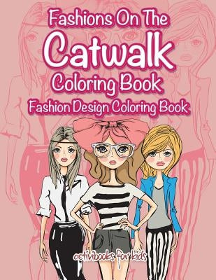Fashions On The Catwalk Coloring Book: Fashion Design Coloring Book by For Kids, Activibooks