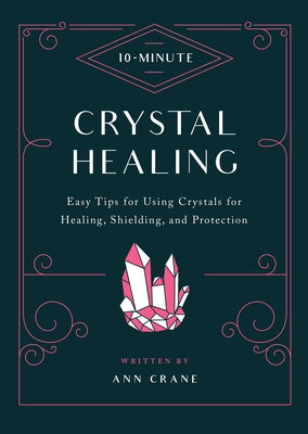 10-Minute Crystal Healing: Easy Tips for Using Crystals for Healing, Shielding, and Protection by Crane, Ann