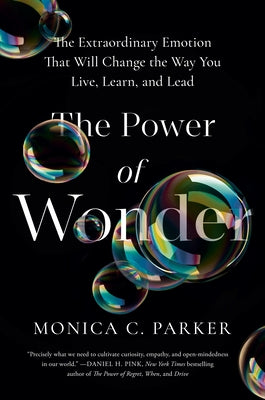 The Power of Wonder: The Extraordinary Emotion That Will Change the Way You Live, Learn, and Lead by Parker, Monica C.