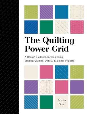 The Quilting Power Grid: A Design Skillbook for Beginning Modern Quilters, with 50 Example Projects by Sider, Sandra