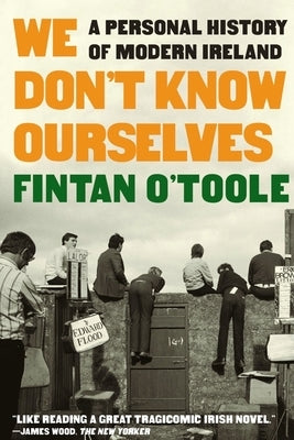 We Don't Know Ourselves: A Personal History of Modern Ireland by O'Toole, Fintan