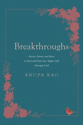 Breakthroughs: Stories, Poems, and More to Heal and Find Your Higher Self Through It All by Rao, Anupa