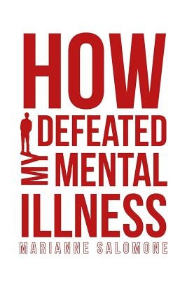 How I Defeated My Mental Illness by Salomone, Marianne