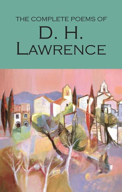 The Complete Poems of D.H. Lawrence by Lawrence, D. H.