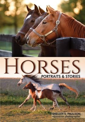 Horses: Portraits & Stories by Paulson, Shelley