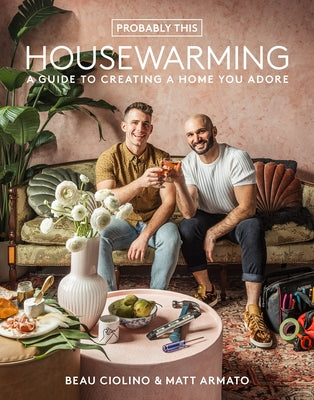 Probably This Housewarming: A Guide to Creating a Home You Adore by Ciolino, Beau
