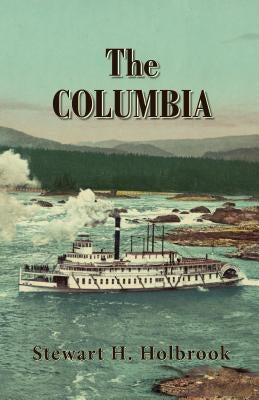 The Columbia by Holbrook, Stewart H.