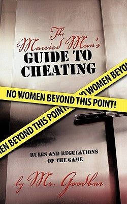 The Married Man's Guide to Cheating: Rules and Regulations of the Game by MR Goodbar