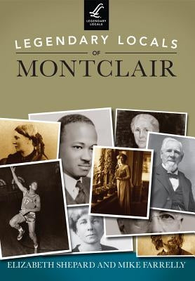 Legendary Locals of Montclair, New Jersey by Shepard, Elizabeth