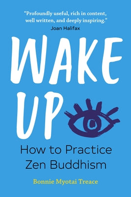 Wake Up: How to Practice Zen Buddhism by Treace, Bonnie Myotai