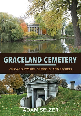 Graceland Cemetery: Chicago Stories, Symbols, and Secrets by Selzer, Adam