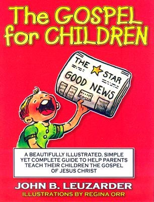 The Gospel for Children: A Simple, Yet Complete Guide to Help Parents Teach Their Children the Gospel of Jesus Christ by Leuzarder, John