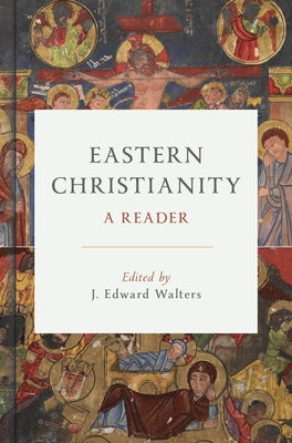 Eastern Christianity: A Reader by Walters, J. Edward