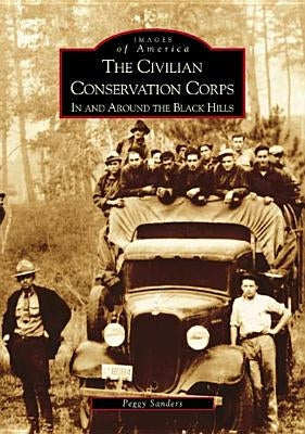 The Civilian Conservation Corps: In and Around the Black Hills by Sanders, Peggy