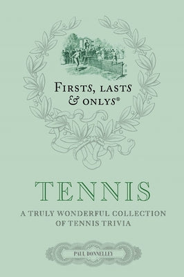 Firsts, Lasts & Onlys: Tennis: A Truly Wonderful Collection of Tennis Trivia by Donnelley, Paul