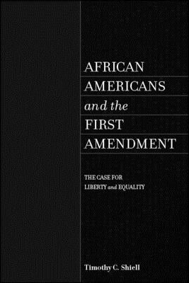 African Americans and the First Amendment: The Case for Liberty and Equality by Shiell, Timothy C.