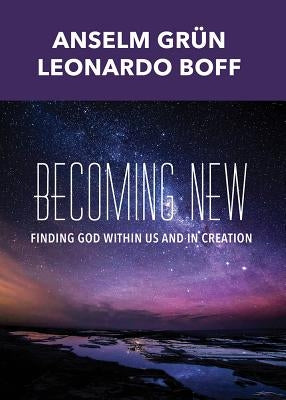 Becoming New: Finding God Within Us and in Creation by Grun, Anselm