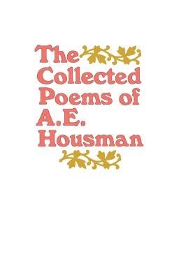 The Collected Poems of A. E. Housman by Housman, A. E.