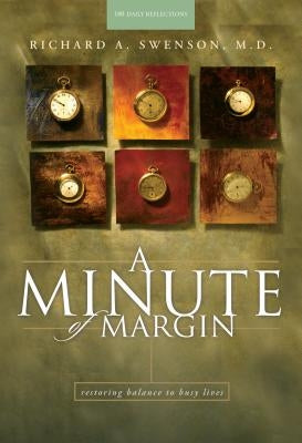 A Minute of Margin: Restoring Balance to Busy Lives - 180 Daily Reflections by Swenson M. D., Richard A.