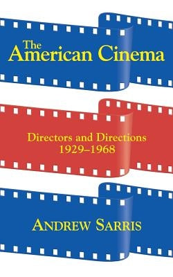 The American Cinema: Directors and Directions 1929-1968 by Sarris, Andrew