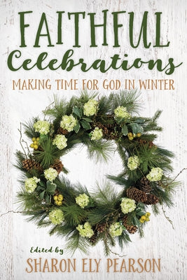 Faithful Celebrations: Winter: Making Time for God in Winter by Pearson, Sharon Ely