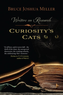 Curiosity's Cats: Writers on Research by Miller, Bruce Joshua