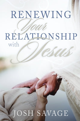 Renewing Your Relationship with Jesus by Savage, Joshua L.