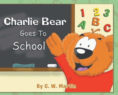 Charlie Bear Goes To School by Martin, C. W.