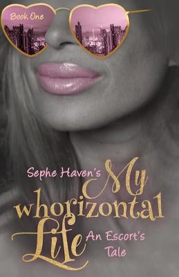 My whoriztonal Life: An Escort's Tale by Haven, Sephe