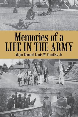 Memories of a Life in the Army by Prentiss, Major General Louis W., Jr.