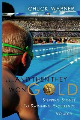 ...and Then They Won Gold: Stepping Stones to Swimming Excellence by Warner, Chuck
