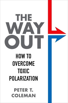 The Way Out: How to Overcome Toxic Polarization by Coleman, Peter T.