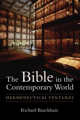 The Bible in the Contemporary World: Hermeneutical Ventures by Bauckham, Richard