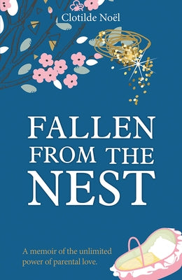 Fallen from the Nest: A Memoir of the Unlimited Power of Parental Love by Noel, Clotilde
