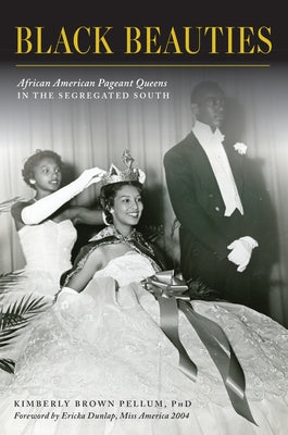 Black Beauties: African American Pageant Queens in the Segregated South by Pellum Phd, Kimberly Brown