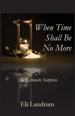 When Time Shall Be No More by Landrum, Eli