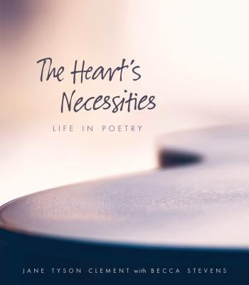 The Heart's Necessities: A Life in Poetry by Clement, Jane Tyson