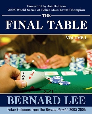 The Final Table Volume I: Poker Columns from the Boston Herald: 2005-2006 by Lee, Bernard