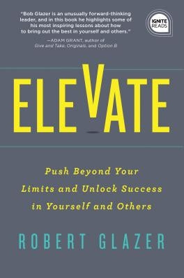 Elevate: Push Beyond Your Limits and Unlock Success in Yourself and Others by Glazer, Robert