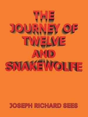 The Journey of Twelve and Snakewolfe by Sees, Joseph Richard