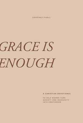 Grace Is Enough: A 30-Day Christian Devotional to Help Women Turn Anxiety and Insecurity Into Confidence by Fidell, Courtney
