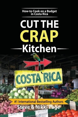 Cut The Crap Kitchen: How-to Cook On A Budget In Costa Rica by Page, Steve