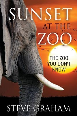 Sunset at the Zoo: The Zoo You Don't Know by Graham, Steve
