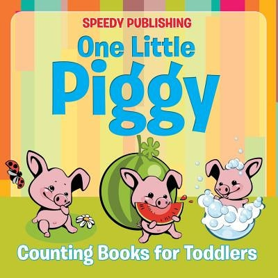One Little Piggy: Counting Books for Toddlers by Speedy Publishing LLC