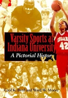 Varsity Sports at Indiana University: A Pictorial History by Byrd, Cecil K.