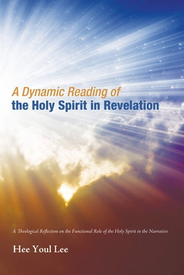 A Dynamic Reading of the Holy Spirit in Revelation by Lee, Hee Youl