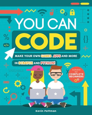 You Can Code: Make Your Own Games, Apps and More in Scratch and Python! by Pettman, Sara