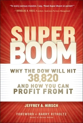Super Boom: Why the Dow Jones Will Hit 38,820 and How You Can Profit From It by Hirsch, Jeffrey A.