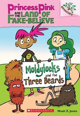 Moldylocks and the Three Beards: A Branches Book (Princess Pink and the Land of Fake-Believe #1), Volume 1 by Jones, Noah Z.